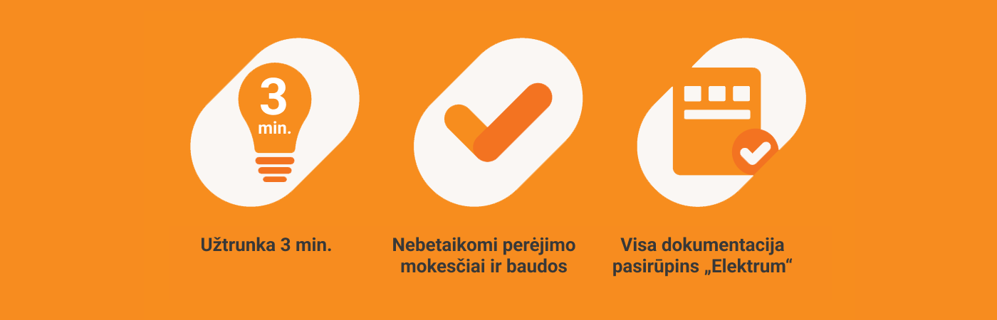 Pereiti į „Elektrum“ – paprasta! Užtrunka 3 min. Netaikomi perėjimo mokesčiai. Visa dokumentacija pasirūpins Elektrum.
